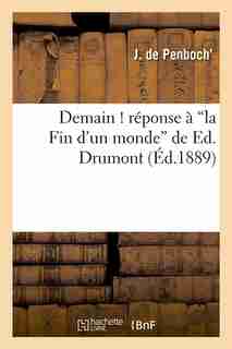 Demain ! Reponse a la Fin D'Un Monde de Ed. Drumont (Ed.1889) by De Penboch