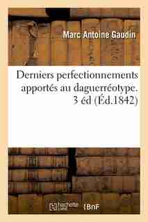 Derniers Perfectionnements Apportes Au Daguerreotype. 3 Ed (Ed.1842) by Gaudin M. a.