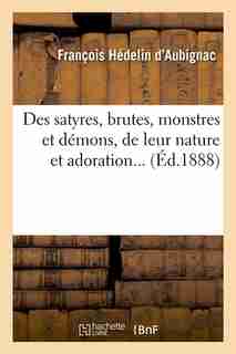 Des Satyres, Brutes, Monstres Et Demons, de Leur Nature Et Adoration... (Ed.1888) by D. Aubignac F.