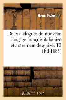 Deux Dialogues Du Nouveau Langage Francois Italianize Et Autrement Desguize. T2 (Ed.1885) by Estienne H.