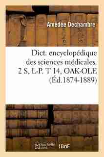 Dict. Encyclopedique Des Sciences Medicales. 2 S, L-P. T 14, Oak-OLE (Ed.1874-1889) by Sans Auteur