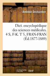 Dict. Encyclopedique Des Sciences Medicales. 4 S, F-K. T 5, Fran-Fran (Ed.1877-1889) by Sans Auteur