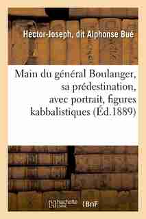 Main Du General Boulanger, Sa Predestination, Avec Portrait, Figures Kabbalistiques (Ed.1889) by Bue H.