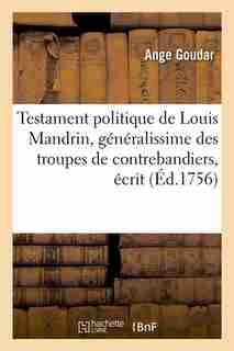Testament Politique de Louis Mandrin, Generalissime Des Troupes de Contrebandiers, Ecrit (Ed.1756) by Goudar a.