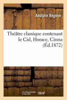 Theatre Classique Contenant Le Cid, Horace, Cinna by Adolphe Regnier