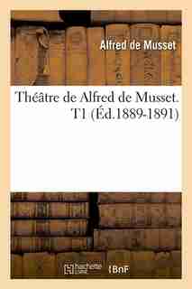 Theatre de Alfred de Musset. T1 (Ed.1889-1891) by De Musset a.
