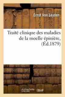 Traite Clinique Des Maladies de La Moelle Epiniere, (Ed.1879) by Von Leyden E.