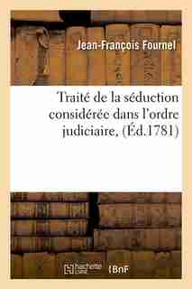 Traite de La Seduction Consideree Dans L'Ordre Judiciaire, (Ed.1781) by Fournel J. F.