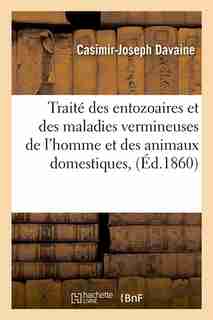 Traite Des Entozoaires Et Des Maladies Vermineuses de L'Homme Et Des Animaux Domestiques, (Ed.1860) by Davaine C. J.