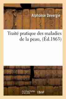 Traite Pratique Des Maladies de La Peau, (Ed.1863) by Devergie a.