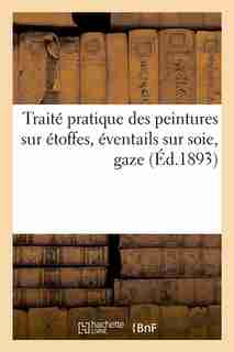 Traite Pratique Des Peintures Sur Etoffes, Eventails Sur Soie, Gaze by Hachette Livre