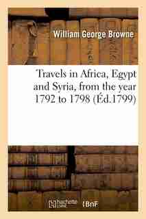 Travels in Africa, Egypt and Syria, from the Year 1792 to 1798 (Ed.1799) by Browne W. G.