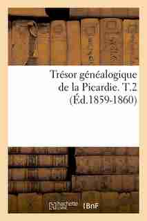 Tresor Genealogique de La Picardie. T.2 (Ed.1859-1860) by SANS AUTEUR