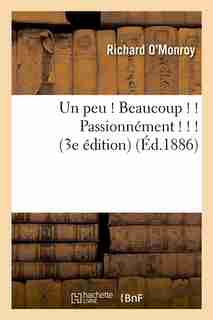 Un Peu ! Beaucoup ! ! Passionnement ! ! ! (3e Edition) (Ed.1886) by O. Monroy R.
