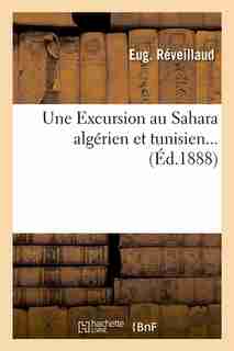 Une Excursion Au Sahara Algerien Et Tunisien... (Ed.1888) by Reveillaud E.