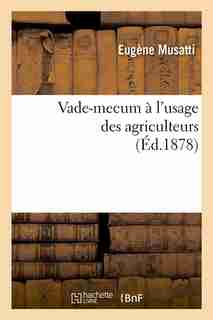 Vade-Mecum A L'Usage Des Agriculteurs (Ed.1878) by Musatti E.