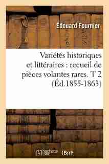 Varietes Historiques Et Litteraires: Recueil de Pieces Volantes Rares. T 2 (Ed.1855-1863) by SANS AUTEUR