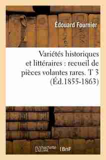 Varietes Historiques Et Litteraires: Recueil de Pieces Volantes Rares. T 3 (Ed.1855-1863) by SANS AUTEUR