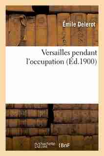 Versailles Pendant L'Occupation (Ed.1900) by Delerot E.