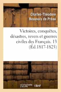 Victoires, Conquetes, Desastres, Revers Et Guerres Civiles Des Francais. 13 (Ed.1817-1825) by SANS AUTEUR