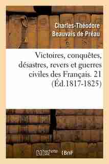 Victoires, Conquetes, Desastres, Revers Et Guerres Civiles Des Francais. 21 (Ed.1817-1825) by SANS AUTEUR
