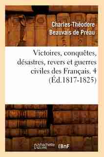 Victoires, Conquetes, Desastres, Revers Et Guerres Civiles Des Francais. 4 (Ed.1817-1825) by SANS AUTEUR