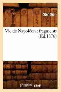 Vie de Napoleon: Fragments (Ed.1876) by Stendhal
