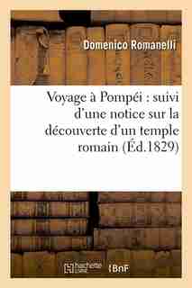 Voyage a Pompei: Suivi D'Une Notice Sur La Decouverte D'Un Temple Romain (Ed.1829) by Romanelli D.
