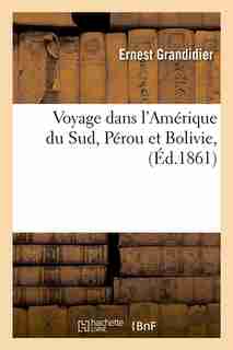 Voyage Dans L'Amerique Du Sud, Perou Et Bolivie, (Ed.1861) by Grandidier E.