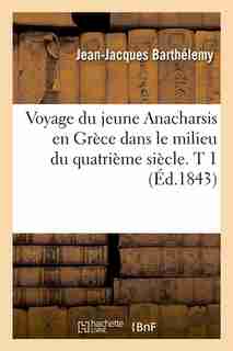 Voyage Du Jeune Anacharsis En Grece Dans Le Milieu Du Quatrieme Siecle. T 1 (Ed.1843) by Jean-jacques Barthelemy