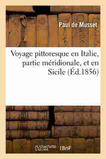 Voyage Pittoresque En Italie, Partie Meridionale, Et En Sicile (Ed.1856) by Paul De Musset