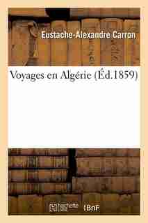 Voyages En Algerie (Ed.1859) by Carron E. a.