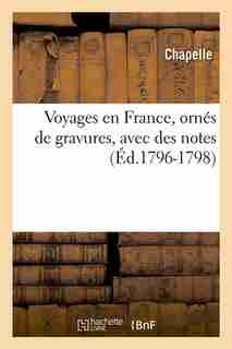 Voyages En France, Ornes de Gravures, Avec Des Notes (Ed.1796-1798) by Chapelle