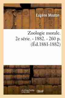 Zoologie Morale. 2e Serie. - 1882. - 260 P. (Ed.1881-1882) by Eugene Mouton