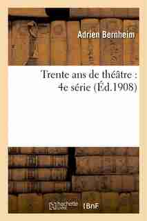 Trente ANS de Theatre: 4e Serie by Adrien Bernheim