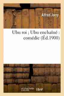 Ubu Roi; Ubu Enchaine: Comedie by ALFRED JARRY