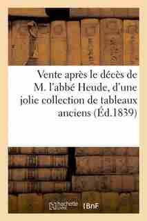 Vente Apres Le Deces de M. L'Abbe Heude, D'Une Jolie Collection de Tableaux Anciens Et Modernes by Impr E Periaux
