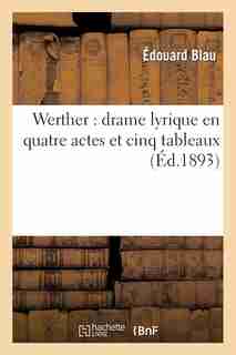 Werther: Drame Lyrique En Quatre Actes Et Cinq Tableaux by Edouard Blau