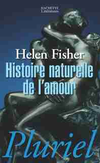 HISTOIRE NATURELLE DE L'AMOUR : INSTINCT SEXUEL ET COMPORTEMENT AMOUREUX À TRAVERS LES ÂGES N.E. by Helen Fisher