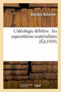 L Ideologie Deletere: Les Superstitions Materialistes by Georges Deherme