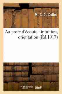 Au Poste D Ecoute: Intuition, Orientation by M. C. Du Collet