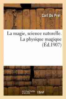 La Magie, Science Naturelle. La Physique Magique by Carl Du Prel