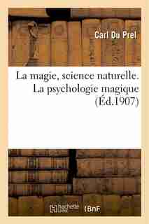 La Magie, Science Naturelle. La Psychologie Magique by Carl Du Prel