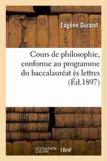 Cours de Philosophie, Conforme Au Programme Du Baccalaureat Es Lettres by Eugene Durand