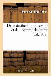 de La Destination Du Savant Et de L Homme de Lettres by Johann Gottlieb Fichte