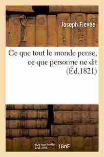 Ce Que Tout Le Monde Pense, Ce Que Personne Ne Dit by Joseph Fievee