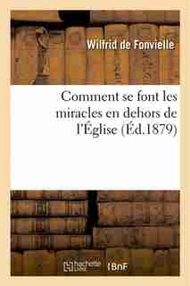 Comment Se Font Les Miracles En Dehors de L Eglise by Wilfrid de Fonvielle