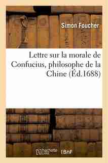Lettre Sur La Morale de Confucius, Philosophe de La Chine by Simon Foucher
