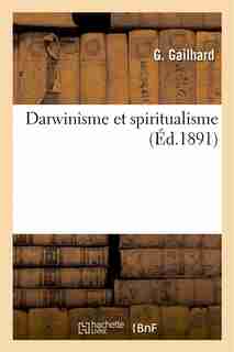 Darwinisme Et Spiritualisme by G. Gailhard