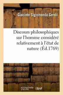 Discours Philosophiques Sur L Homme Considere Relativement A L Etat de Nature Et A L Etat de Societe by Giacinto Sigismondo Gerdil